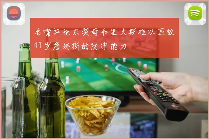 名嘴评论东契奇和里夫斯难以匹敌41岁詹姆斯的防守能力